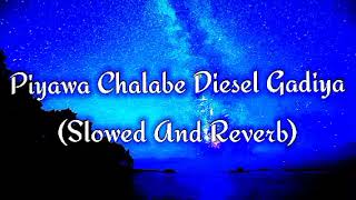 Piyawa Chalabe Diesel Gadiya Slowed And Reverb [upl. by Lidstone]